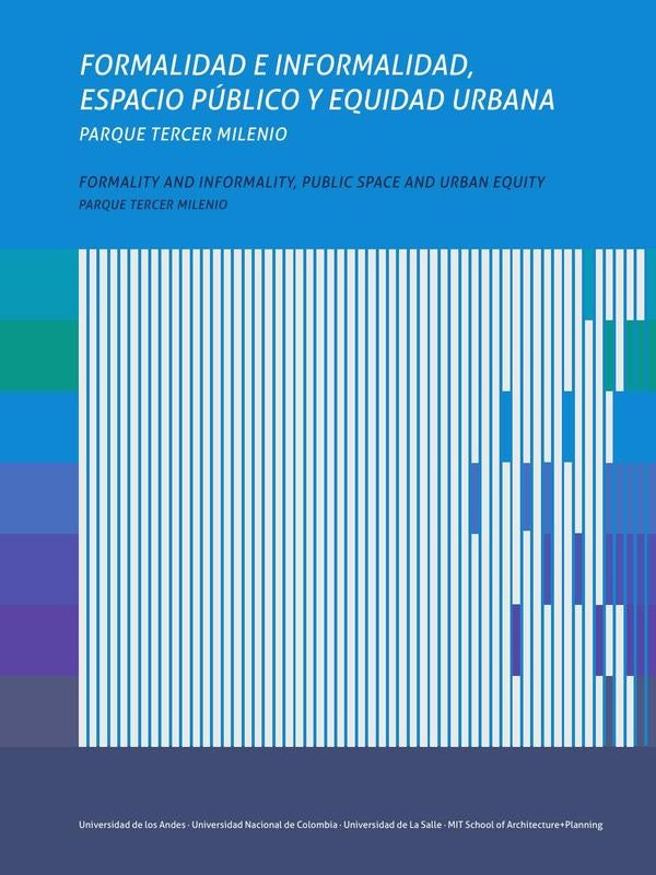 Formalidad e informalidad, espacio público y equidad urbana. Formality and informality, public space | Oscar Grauer, Ximena Samper