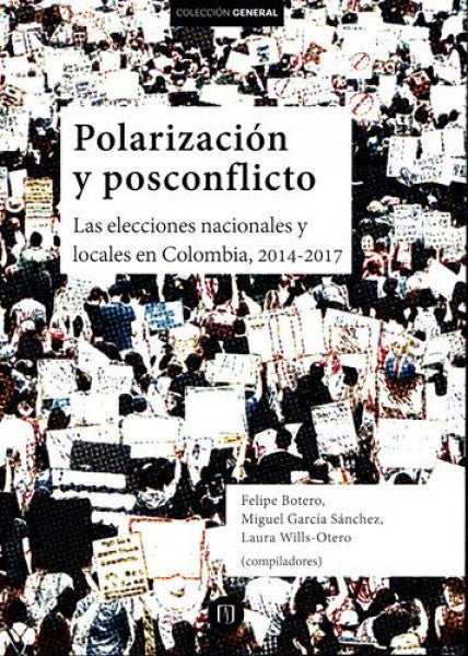 Polarización y posconflicto. Las elecciones nacionales y locales en Colombia, 2014-2017 | Felipe Botero, Felipe Botero y otros