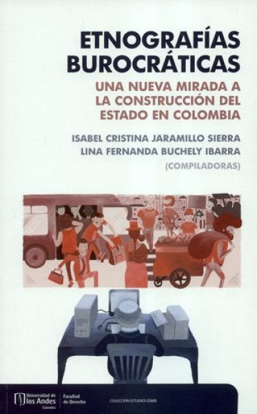 Etnografías burocráticas. Una nueva mirada a la construcción del estado en Colombia | Varios Autores