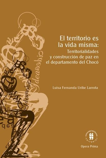 El territorio es la vida misma: territorialidades y construcción de paz en el departamento de Chocó | Luisa Fernanda Uribe Larrota