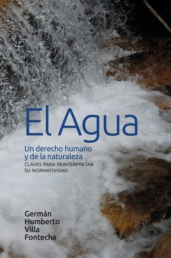 El agua: un derecho humano y de la naturaleza | Germán Humberto Villa Fontecha