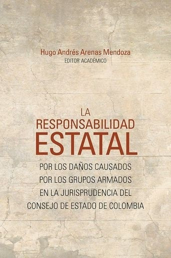La responsabilidad estatal por los daños causados por los grupos armados en la jurisprudencia del Co | Vários autores, Vários autores y otros