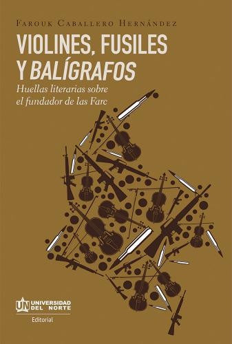 Violines, fusiles y balígrafos. Huellas literarias sobre el fundador de las FARC | Farouk Caballero