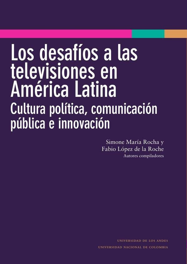 Los desafíos a las televisiones en América Latina : cultura política, comunicación pública e innovac | López de la Roche, Rocha