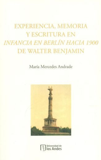 Experiencia, memoria y escritura en Infancia en Berlín hacia 1900 de Walter Benjamin | Andrade María Mercedes