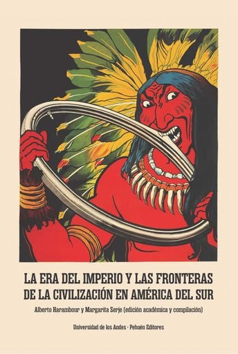 La Era del Imperio y las fronteras de la civilización en América del Sur | Harambour, Margarita Serje y otros