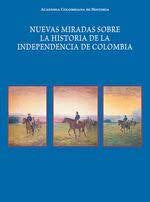 Nuevas miradas sobre la historia
de la Independencia de Colombia | Academia Colombiana de Historia