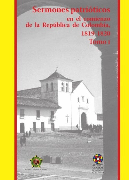 Sermones patrióticos en el comienzo de la República de Colombia
1819-1820-Tomo 1 | Academia Colombiana de Historia