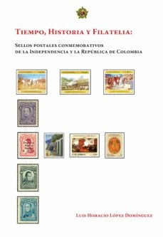 Tiempo, historia y filatelia: sellos postales conmemorativos
de la Independencia y la República de C | Luis Horacio López Dominguez
