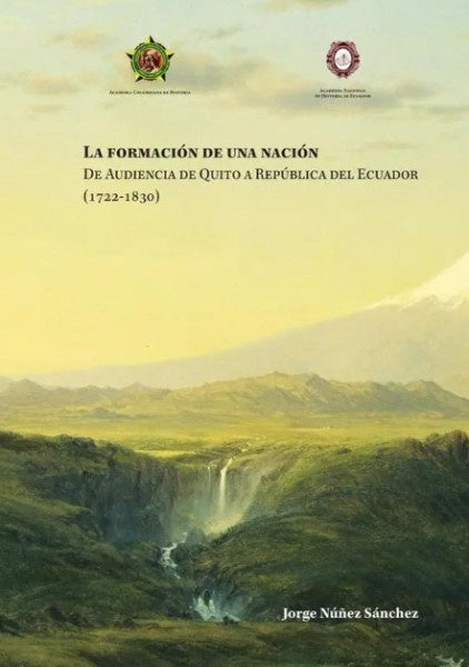 La formación de una nación de Audiencia de Quito a República del
Ecuador. | Jorge Núñez Sánchez