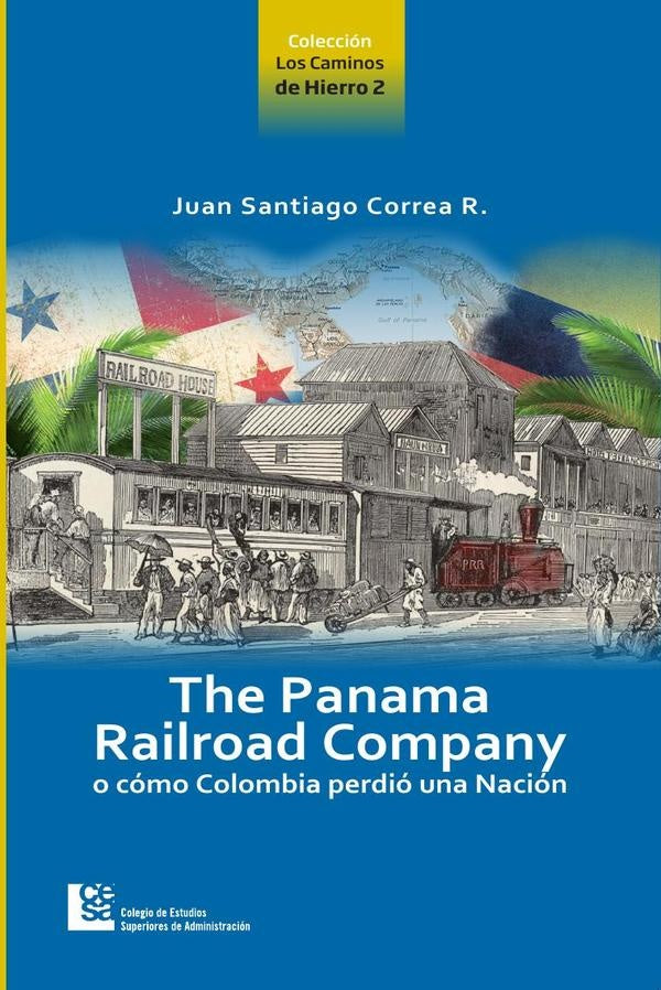 The Panama Railroad Company o cómo Colombia perdió una nación | Correa Restrepo, Correa R.
