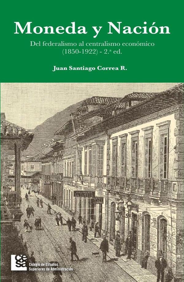 Moneda y Nación. Del federalismo al centralismo económico en Colombia | Correa Restrepo, Correa R.
