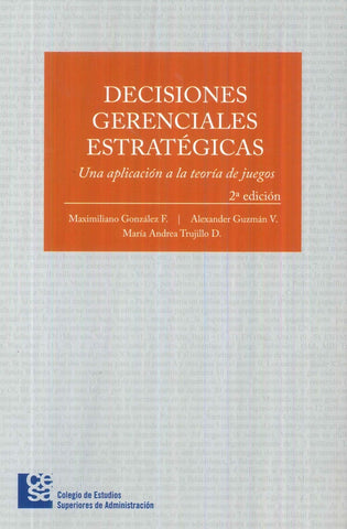 Decisiones gerenciales estratégicas: una aplicación a la teoría de juegos | Maximiliano González F.