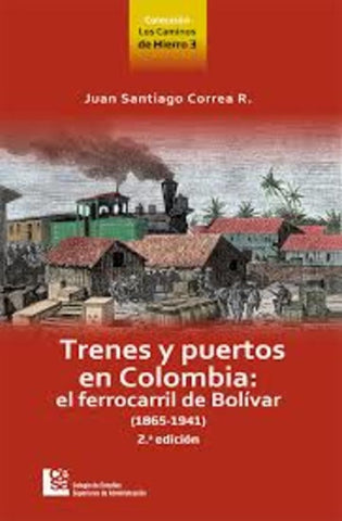 Trenes y puertos en Colombia: el ferrocarril de Bolívar (1865-1941) | Juan Santiago Correa R.