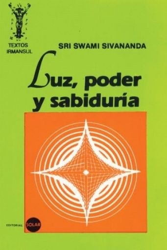 LUZ, PODER Y SABIDURÍA * | SWAMI SIVANANDA