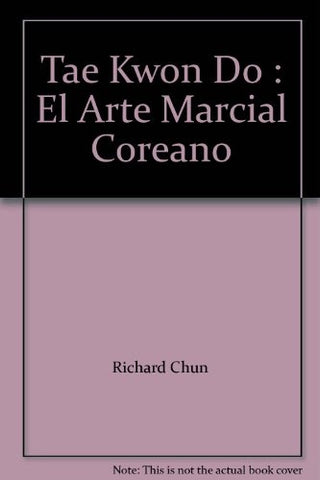 TAE KWON DO : EL ARTE MARCIAL COREANO.. | Richard  Chun