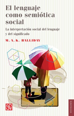 El lenguaje como semiotica social/ Language as a Social Semiotic: La interpretacion social del lengu | MichaelAlexanderKirwood Halliday