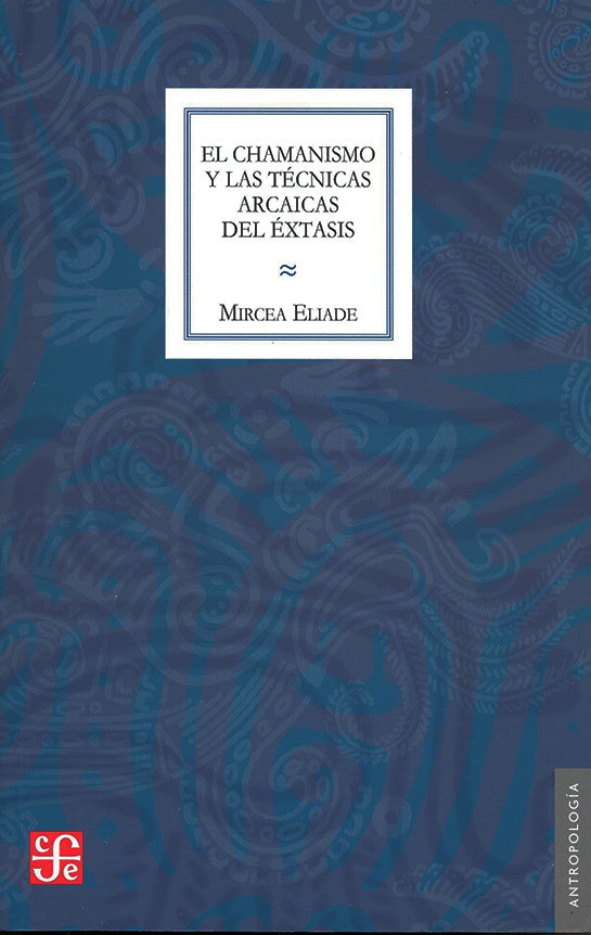 EL CHAMANISMO Y LAS TECNICAS ARCAICAS DEL EXTASIS | Mircea Elíade