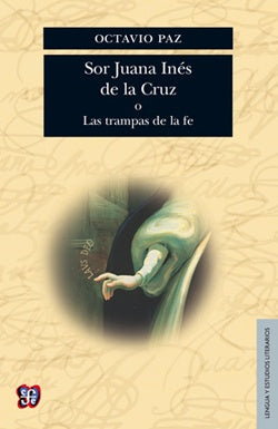 SOR JUANA INES DE LA CRUZ O LAS TRAMPAS DE LA FE.. | Octavio Paz