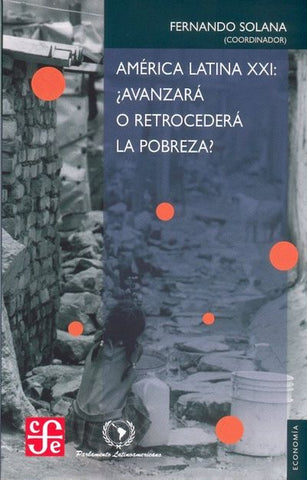 AMÉRICA LATINA XXI: ¿AVANZARÁ O RETROCEDERÁ LA POBREZA?.. | Fernando Solana