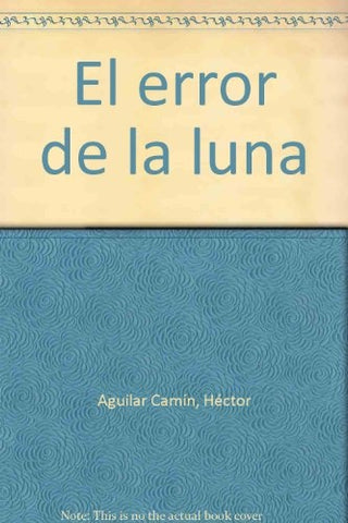 EL ERROR DE LA LUNA.. | Héctor Aguilar Camín