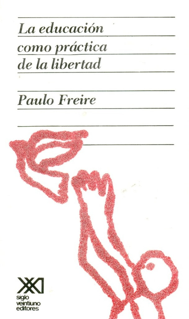 LA EDUCACIÓN COMO PRÁCTICA DE LA LIBERTAD.. | Freire Paulo