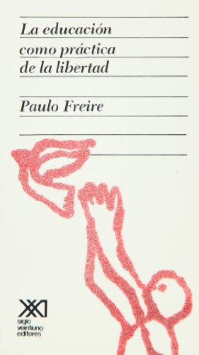LA EDUCACIÓN COMO PRÁCTICA DE LA LIBERTAD.. | Freire Paulo