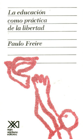 LA EDUCACIÓN COMO PRÁCTICA DE LA LIBERTAD.. | Freire Paulo