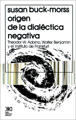 ORIGEN DE LA DIALECTICA NEGATIVA.. | Susan Buck-Morss