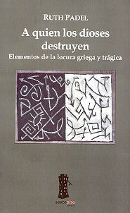 A quien los dioses destruyen/ Whom Gods Destroy: Elementos de la locura griega y tragica/ Elements o | Ruth Padel