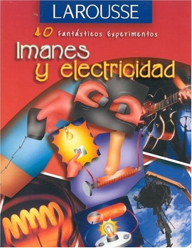 40 FANTASTICOS EXPERIMENTOS-IMANES Y ELECTRICIDAD | LAROUSSE-PLC.