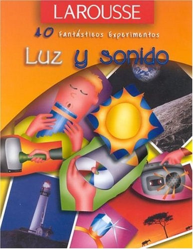 40 FANTASTICOS EXPERIMENTOS-LUZ Y SONIDO | LAROUSSE-PLC.