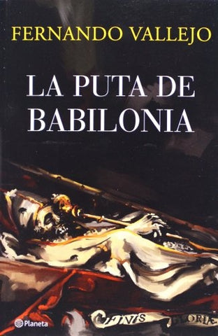 La puta de Babilonia / The Bitch of Babylonia (Spanish Edition) * | Fernando Vallejo