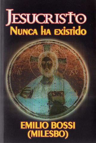 JESUCRISTO NUNCA HA EXISTIDO | Emilio Bossi