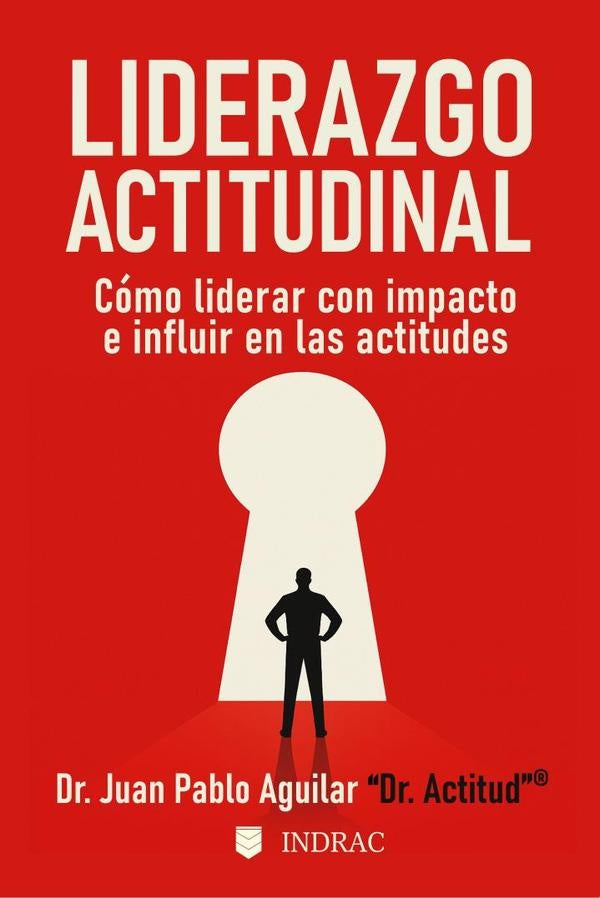 Liderazgo Actitudinal: Cómo liderar con impacto e influir en las actitudes | Juan Pablo Aguilar Meza