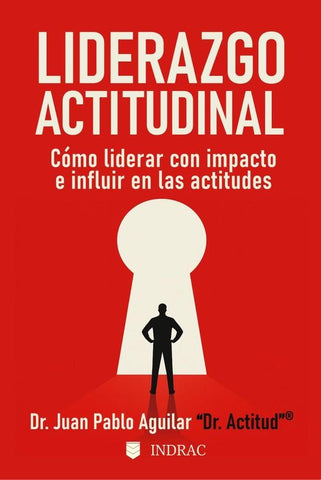 Liderazgo Actitudinal: Cómo liderar con impacto e influir en las actitudes | Juan Pablo Aguilar Meza