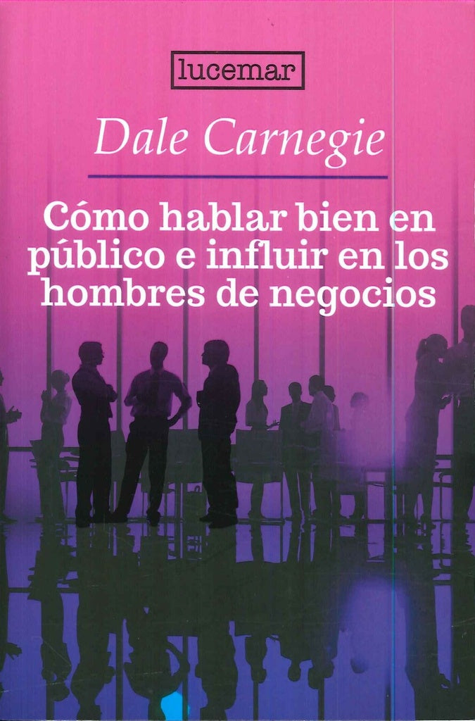 CÓMO HABLAR EN PÚBLICO E INFLUIR EN LOS HOMBRES DE NEGOCIOS.. | Dale Carnegie