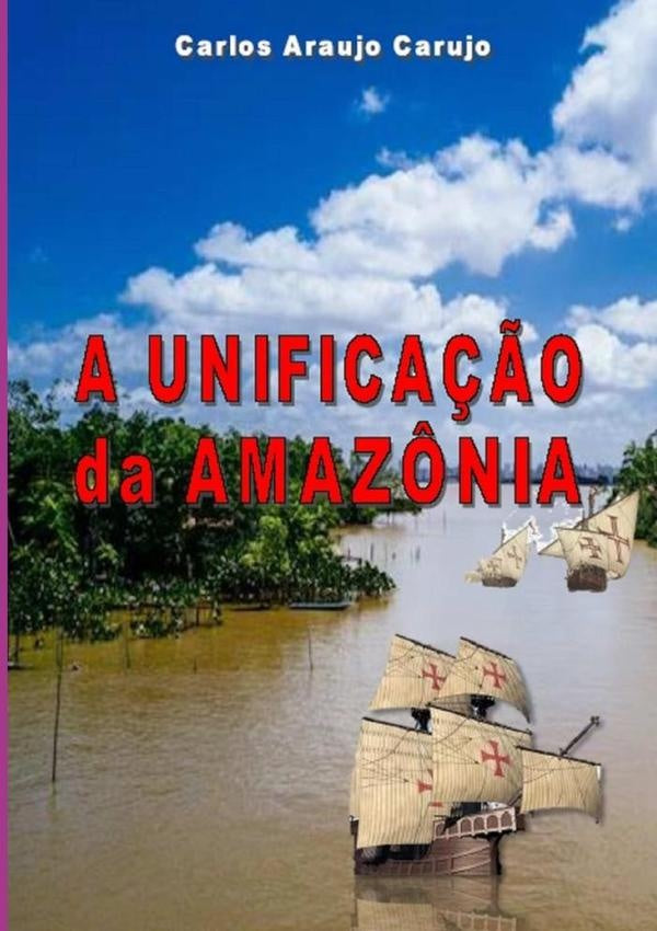 A Unificação Da Amazônia | Carlos Araujo Carujo