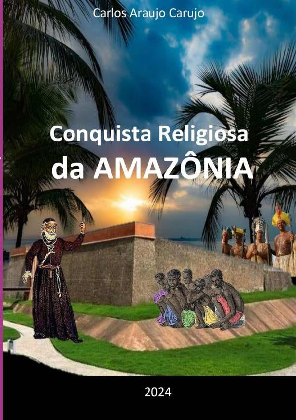 Conquista Religiosa Da Amazônia | Carlos Araujo Carujo