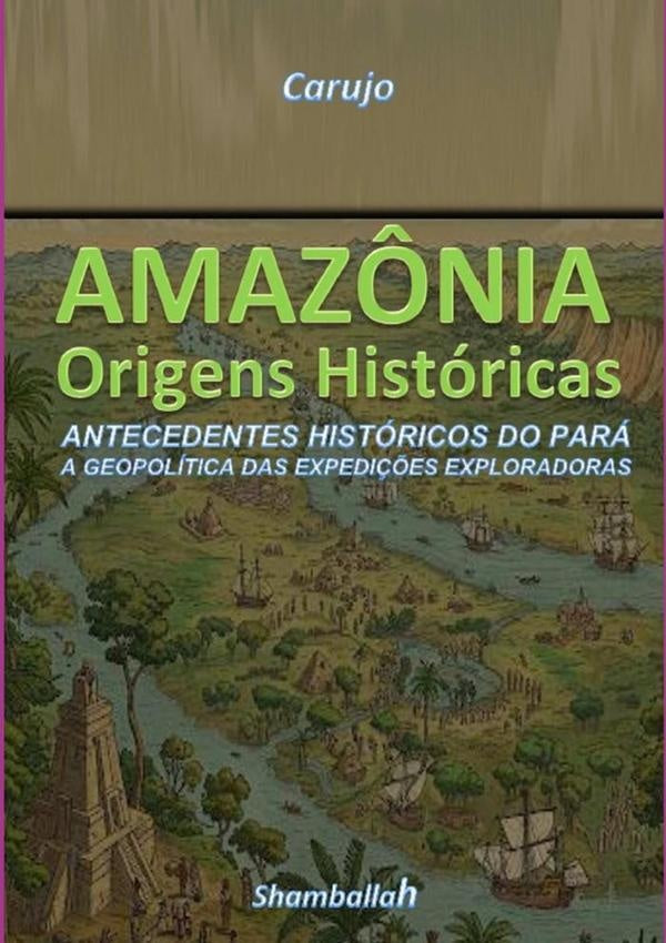 Amazônia - Origens Históricas | Crlos Araujo Carujo