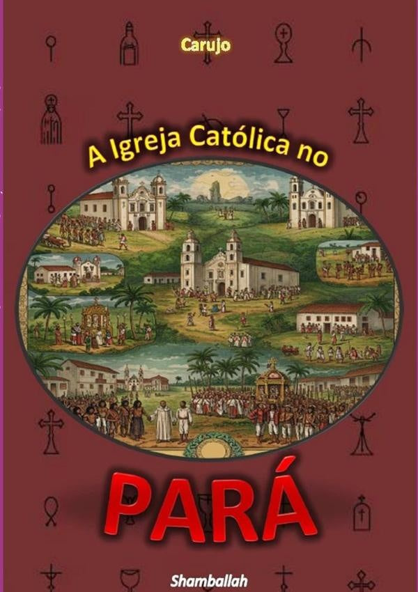 A Igreja Católica No  Pará | Carlos Araujo Carujo