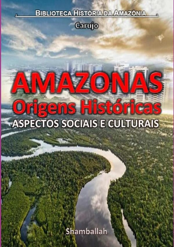 Amazonas - Origens Históricas | Carlos Araujo Carujo