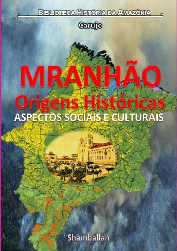 Maranhão - Origens Históricas | Carlos Araujo Carujo