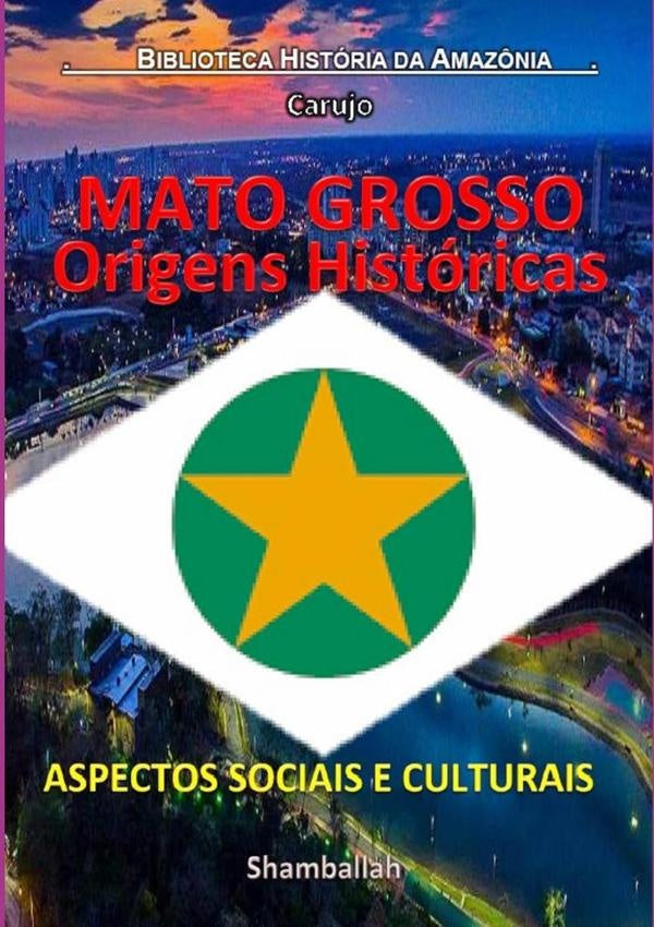 Mato Grosso - Origens Históricas | Carlos Araujo Carujo