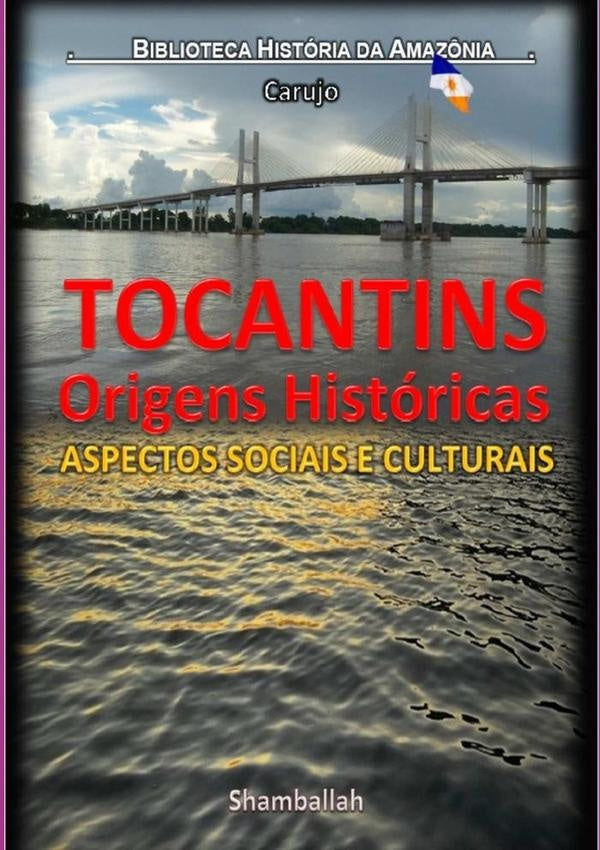 Tocantins - Origens Históricas | Carlos Araujo Carujo