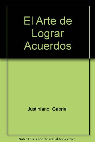 Arte de lograr acuerdos, El | Gabriel Justiniano