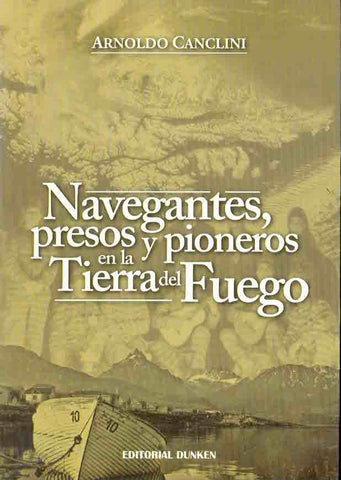 Navegantes, presos y pioneros en la Tierra del Fuego | Arnoldo Canclini