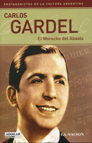 CARLOS GARDEL. EL MOROCHO DEL ABASTO..