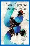 OLOR A ROSAS INVISIBLES.. | Laura Restrepo