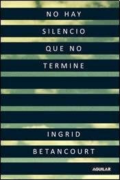 No hay silencio que no termine | Ingrid  Bentancourt